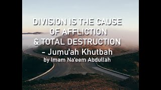 DIVISION IS THE CAUSE OF AFFLICTION & TOTAL DESTRUCTION - Jumu'ah Khutbah by Imam Naeem Abdullah