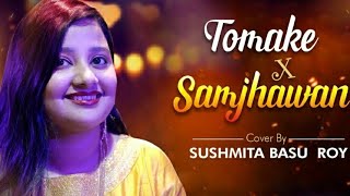 Tomake X Samjhawan L Love Mash-Up L By Sushmita Basu Roy L