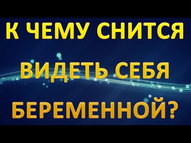 Сонник видеть себя беременной во сне к чему снится видеть