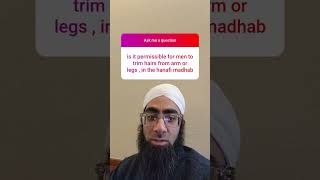 Is it permissible for men to trim hairs from arm or legs, in the hanafi madhab? #shorts