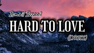 Hard To Love - Ismail Izzani (Lirik)