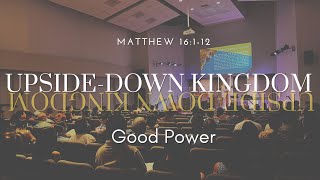 The Upside-Down Kingdom: Good Power // Matt 16:1-12