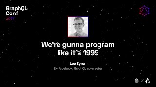 We're gonna program like it's 1999 — Lee Byron  @ GraphQL Conf 2019