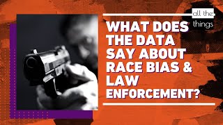 What Does the Data Say about Race Bias and Law Enforcement?