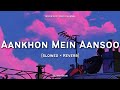 Aankhon Mein Aansoo [Slowed × Reverb] - Yasser Desai | Lofi Songs | LOFI FEEL