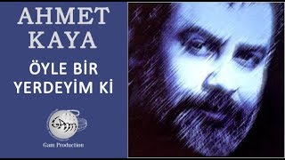 Öyle Bir Yerdeyim ki (Ahmet Kaya)