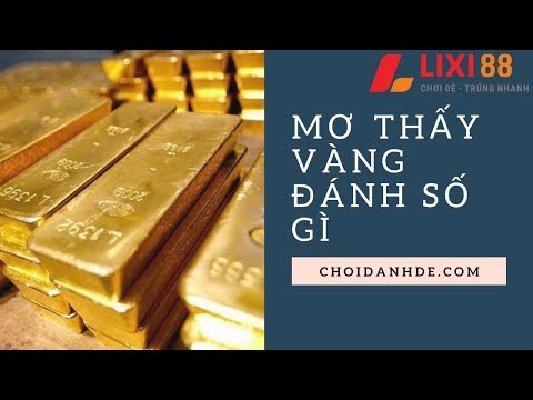 Mơ thấy vàng là điềm báo gì? Nằm mơ thấy vàng đánh con bao nhiêu | LIXI88.COM