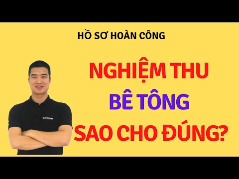 Hồ sơ hoàn công: Nghiệm thu công tác bê tông như nào cho đúng??? (2020)