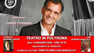 TEATRO IN POLTRONA CON FABIO FERRARI _CONDUCE MASSIMO CINQUE CON S. MARCUCCI 14 MAGGIO 2020