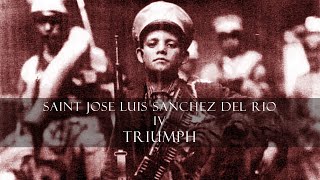 IV - Triumph (Saint Jose Luis Sanchez del Rio)