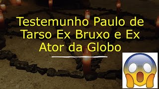Testemunho De Paulo De Tarso - Ex Bruxo E Ex Ator Da Globo