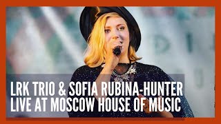 Lrk Trio Feat. Sofia Rubina-Hunter Live At Moscow House Of Music