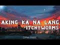 Akin ka na lang by Itchyworms Lyrics HD