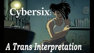 Cybersix: A Trans Interpretation