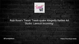 Rubi Roses Twork Twerk-Quake Allegedly Rattles Art Studio Lawsuit Incoming