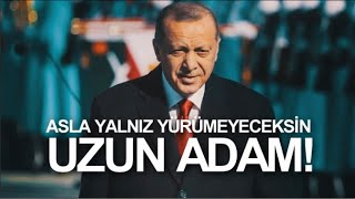 ASLA YALNIZ YÜRÜMEYECEKSİN UZUN ADAM! ERDOĞAN'IN YANINDAYIZ!