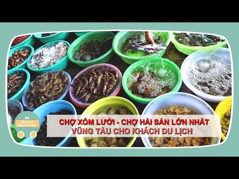 CHỢ XÓM LƯỚI - CHỢ HẢI SẢN LỚN NHẤT VŨNG TÀU CHO KHÁCH DU LỊCH | DU LỊCH VŨNG TÀU