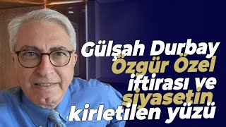 Gülşah Durbay - Özgür Özel Iftirası Ve Siyasetin Kirletilen Yüzü