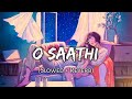 O Sathi Tere Bina | Lofi ( Slowed + Reverb ) Atif Aslam | Jab Kuchh Na Ban Saka To Mera Dil Bana Diy