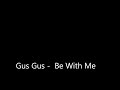 Gus Gus - Be With Me