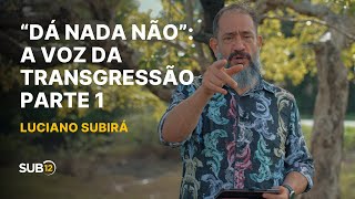 Luciano Subirá - Dá Nada Não A Voz Da Transgressão - Parte 1 Sub12