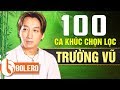 TRƯỜNG VŨ 100 CA KHÚC HAY NHẤT SỰ NGHIỆP - NHẠC VÀNG HẢI NGOẠI ĐỈNH NHẤT MỌI THỜI ĐẠI