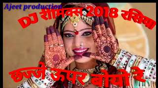 Remix DJ 2018 छज्जे ऊपर बोयो रे बाजरो खिल गयो फूल चमेली chhaje uper Remix DJ 2018 छज्जे ऊपर बोयो रे बाजरो खिल गयो फूल चमेली chhaje uper