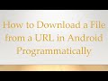 How to Download a File from a URL in Android Programmatically