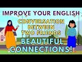 Improve Your English | Conversation Between Two Friends: Beautiful Connections #speakenglish