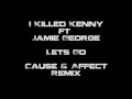 I Killed Kenny feat Jamie George - Lets Go (Cause & Affect remix)