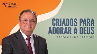 Criados para Adorar a Deus | Rev. Arival Dias Casimiro