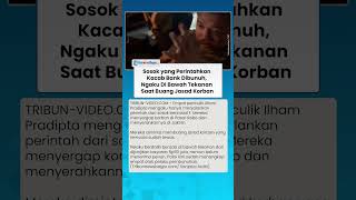 Sosok Yang Perintahkan Kacab Bank Dibunuh, Ngaku Di Bawah Tekanan Saat Buang Jasad Korban