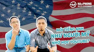 NÓI TIẾNG ANH NHƯ NGƯỜI MỸ NHỜ HỌC YOUTUBE? | Ha Phong IELTS
