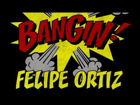 Felipe Ortiz - Bangin!