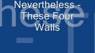 Watch Nevertheless These Four Walls video