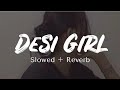 Desi Girl [Slowed+Reverb] - Dostana