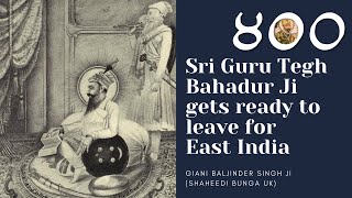 Part 25 - Guru Tegh Bahadur Ji gets ready to leave for East India - Giani Baljinder Singh Ji (UK)
