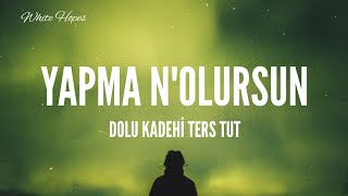 Dolu Kadehi Ters Tut / Yapma N'olursun (Lyrics)