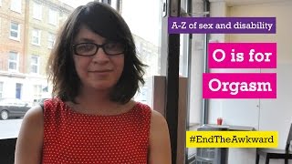 O is for Orgasm - Scope's A to Z of Sex and Disability - #EndTheAwkward