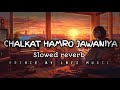Chhalakata Hamro Jawaniya (Slowed/Reverb) Song || Bhojpuri Raja Super Hit Slowed Bhojpuri Song