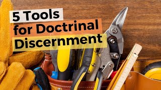 5 Tools for Doctrinal Discernment