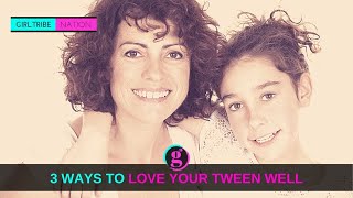 THREE WAYS TO LOVE YOUR TWEEN WELL