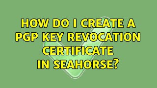 Ubuntu How Do I Create A Pgp Key Revocation Certificate In Seahorse?