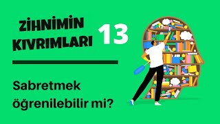 Zihnimin Kıvrımları - 13 Sabır Öğrenilebilir Mi?