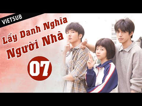 LẤY DANH NGHĨA NGƯỜI NHÀ - Tập 07 ( Vietsub) | Phim Thanh Xuân Ngọt Ngào Siêu Hay Hè 2020