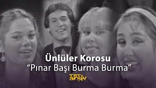 Ünlüler Korosu - Pınar Başı Burma Burma (1981) | TRT Arşiv