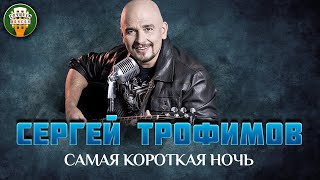 Самая Короткая Ночь ✮ Душевная Песня ✮ Сергей Трофимов ✮ Sergey Trofimov ✮ Best Songs