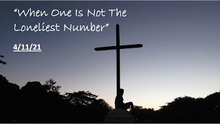 “When One is Not the Loneliest Number” 4/11/21