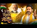 VIDEO - है देश दिवाना मोदी का ~ Pawan Singh | Hai Desh Diwana Modi Ka | Desh Bhakti Song