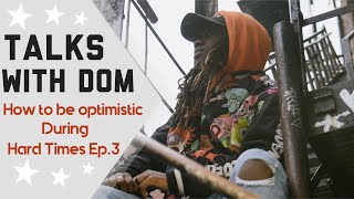 How To Be Optimistic During Hard Times - Talks with Dom ep3